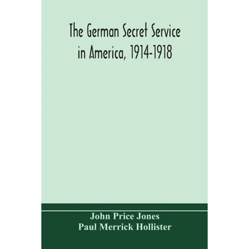 The German Secret Service In America, 1914-1918 - Paperback