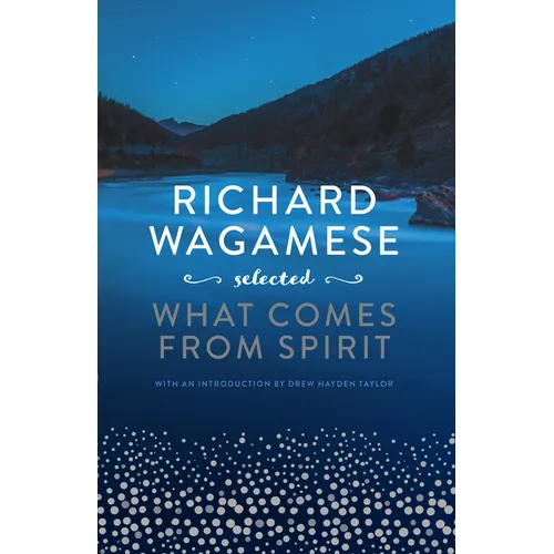 Richard Wagamese Selected: What Comes from Spirit - Hardcover