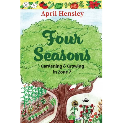 Four Seasons: Gardening & Growing in Zone 7 - Paperback