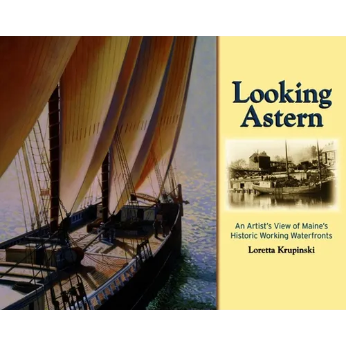 Looking Astern: An Artist's View of Maine's Historic Working Waterfronts - Hardcover