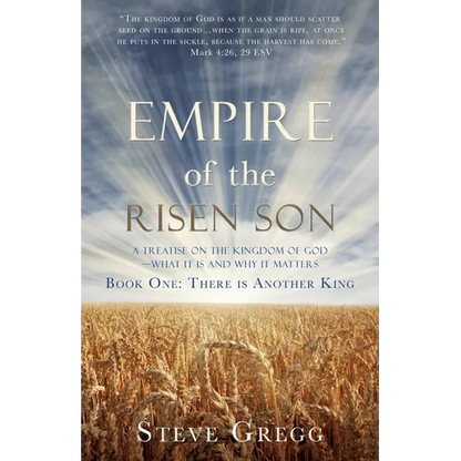 Empire of the Risen Son: A Treatise on the Kingdom of God-What it is and Why it Matters Book One: There is Another King - Paperback