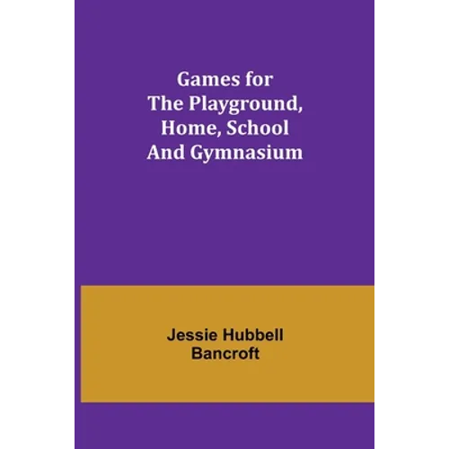 Games for the Playground, Home, School and Gymnasium - Paperback