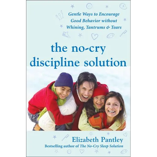 The No-Cry Discipline Solution: Gentle Ways to Encourage Good Behavior Without Whining, Tantrums, and Tears: Foreword by Tim Seldin - Paperback