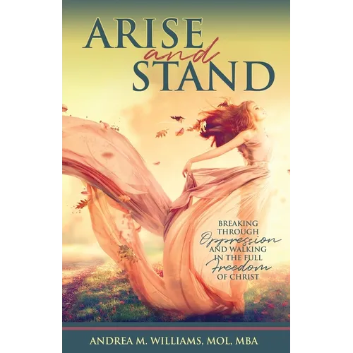 Arise and Stand: Breaking Through Oppression and Walking in the Full Freedom of Christ - Paperback