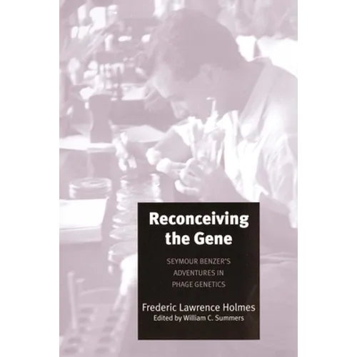 Reconceiving the Gene: Seymour Benzer's Adventures in Phage Genetics - Hardcover