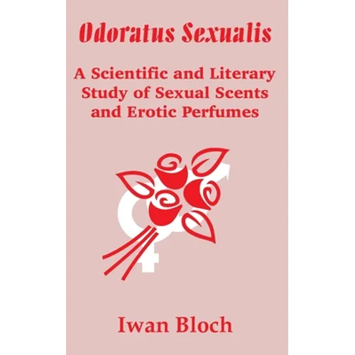 Odoratus Sexualis: A Scientific and Literary Study of Sexual Scents and Erotic Perfumes - Paperback