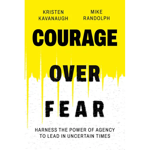 Courage Over Fear: Harness the Power of Agency to Lead in Uncertain Times - Hardcover