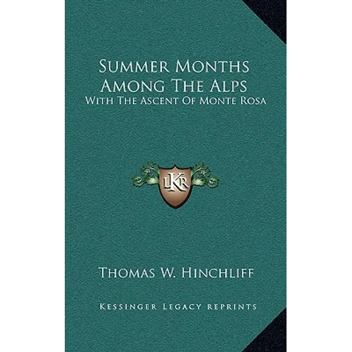Summer Months Among The Alps: With The Ascent Of Monte Rosa - Hardcover