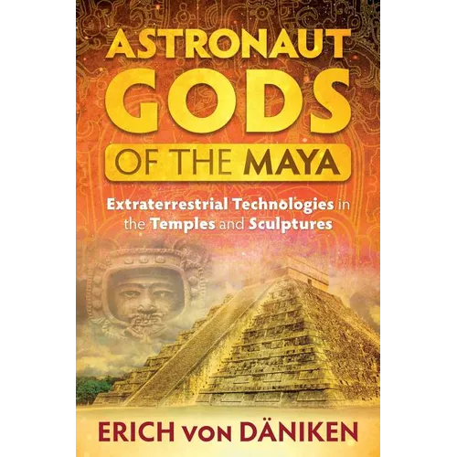 Astronaut Gods of the Maya: Extraterrestrial Technologies in the Temples and Sculptures - Paperback