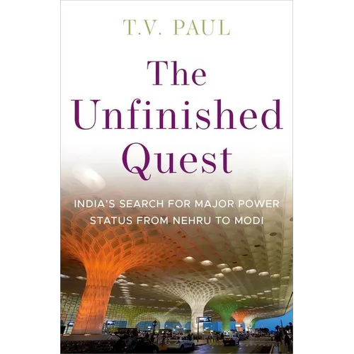 The Unfinished Quest: India's Search for Major Power Status from Nehru to Modi - Hardcover