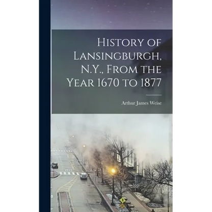 History of Lansingburgh, N.Y., From the Year 1670 to 1877 - Hardcover