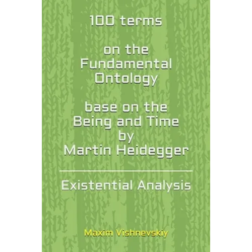 100 terms on the Fundamental Ontology, base on the "Being and Time" by Martin Heidegger: Existential Analysis - Paperback
