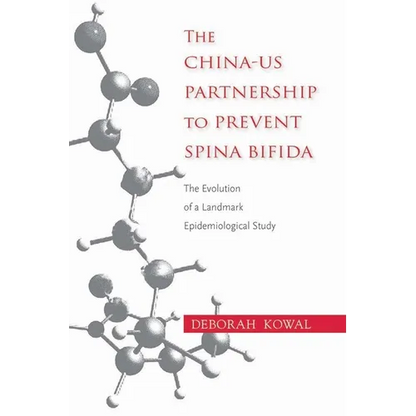 The China-US Partnership to Prevent Spina Bifida: The Evolution of a Landmark Epidemiological Study - Hardcover