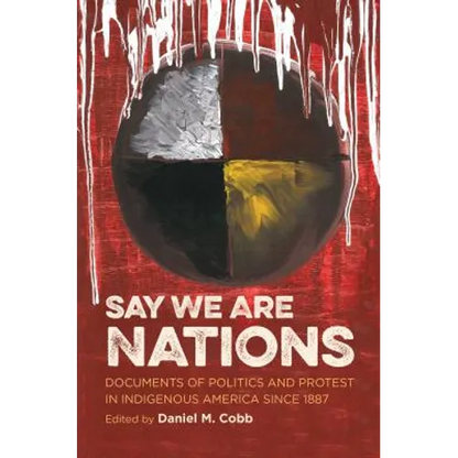 Say We Are Nations: Documents of Politics and Protest in Indigenous America Since 1887 - Paperback