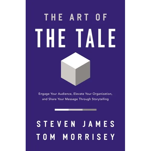 The Art of the Tale: Engage Your Audience, Elevate Your Organization, and Share Your Message Through Storytelling - Paperback