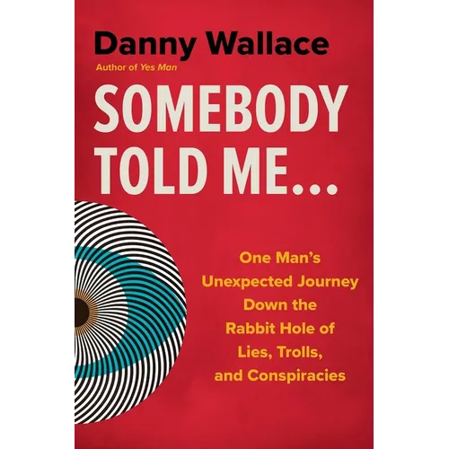 Somebody Told Me...: One Man's Unexpected Journey Down the Rabbit Hole of Lies, Trolls, and Conspiracies - Paperback