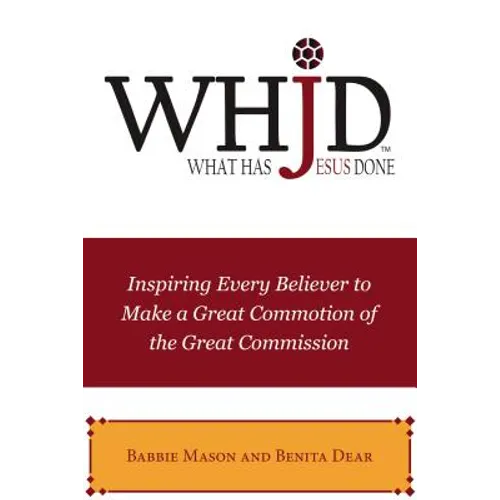 Whjd What Has Jesus Done: Inspiring Every Believer to Make a Great Commotion of the Great Commission - Paperback