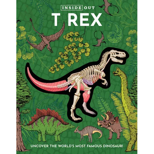 Inside Out T Rex: Uncover the World's Most Famous Dinosaur! - Board Book