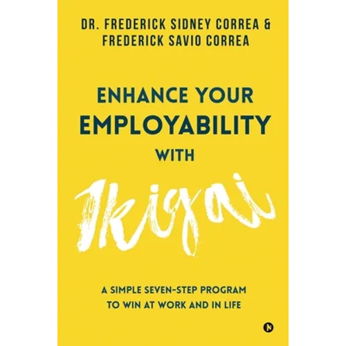 Enhance Your Employability with Ikigai: A Simple Seven-Step Program to Win at Work and in Life - Paperback