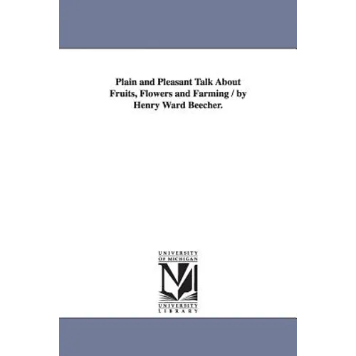 Plain and Pleasant Talk About Fruits, Flowers and Farming / by Henry Ward Beecher. - Paperback
