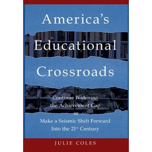 America's Educational Crossroads: Continue to Widen the Achievement Gap or Make a Seismic Shift Forward Into the 21st Century - Hardcover