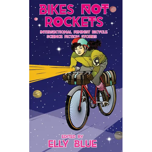 Bikes Not Rockets: Intersectional Feminist Bicycle Science Fiction Stories - Paperback