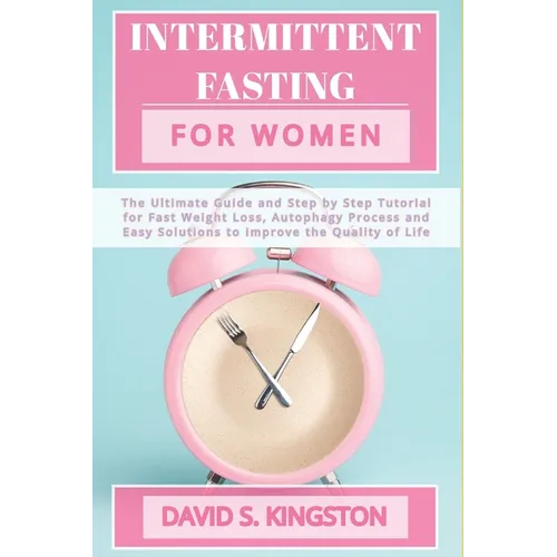 Intermittent Fasting for Women: The Ultimate Guide and Step by Step Tutorial for Fast Weight Loss, Autophagy Process and Easy Solutions to Improve the - Paperback