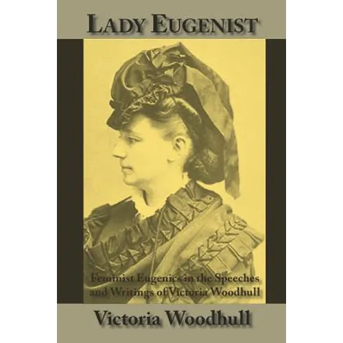 Lady Eugenist: Feminist Eugenics in the Speeches and Writings of Victoria Woodhull - Paperback