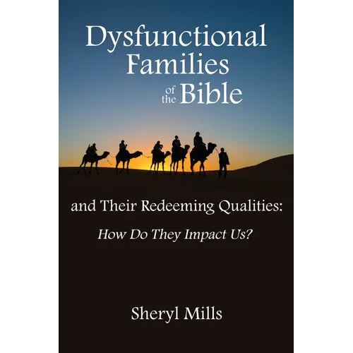 Dysfunctional Families of the Bible and Their Redeeming Qualities: How Do They Impact Us? - Paperback
