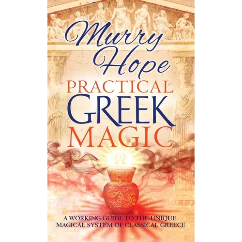 Practical Greek Magic: A Working Guide to the Unique Magical System of Classical Greece - Hardcover