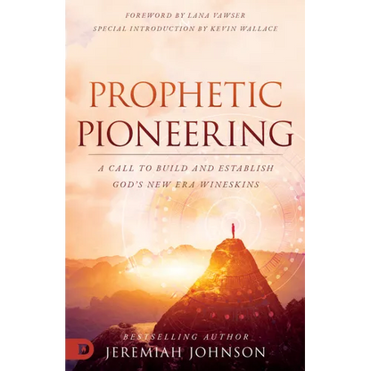 Prophetic Pioneering: A Call to Build and Establish God's New Era Wineskins - Paperback