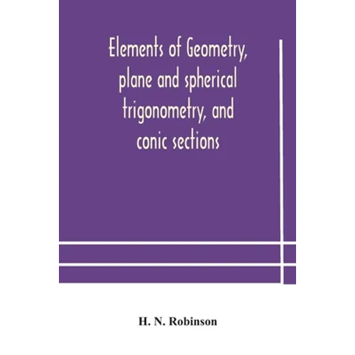 Elements Of Geometry, Plane And Spherical Trigonometry, And Conic Sections - Paperback