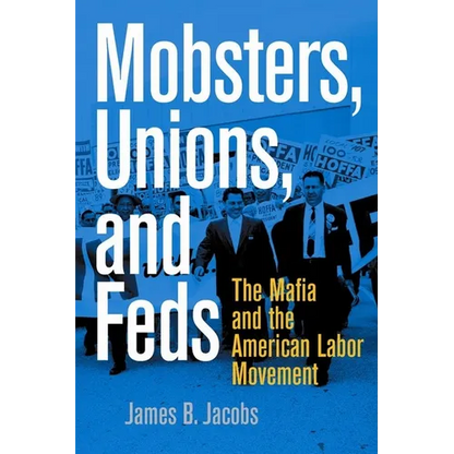 Mobsters, Unions, and Feds: The Mafia and the American Labor Movement - Hardcover