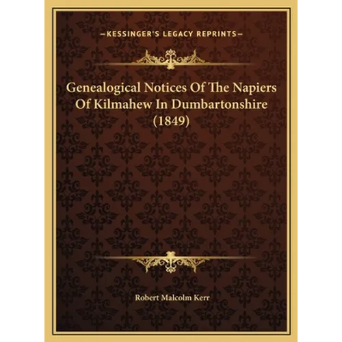 Genealogical Notices Of The Napiers Of Kilmahew In Dumbartonshire (1849) - Hardcover