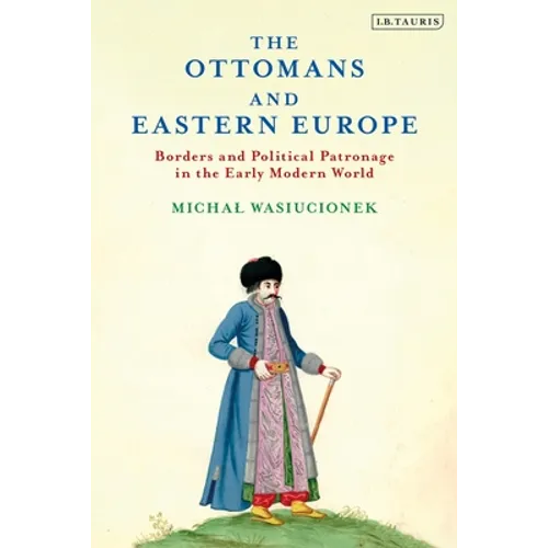 The Ottomans and Eastern Europe: Borders and Political Patronage in the Early Modern World - Paperback