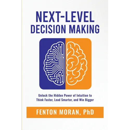 Next-Level Decision Making: Unlock the Hidden Power of Intuition to Think Faster, Lead Smarter, and Win Bigger - Paperback