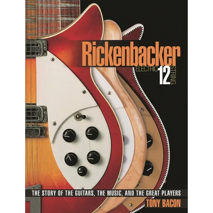 Rickenbacker Electric 12-String: The Story of the Guitars, the Music, and the Great Players - Paperback