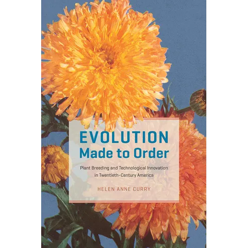 Evolution Made to Order: Plant Breeding and Technological Innovation in Twentieth-Century America - Paperback