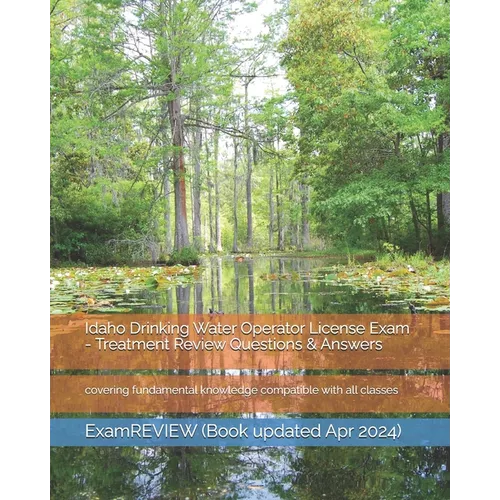 Idaho Drinking Water Operator License Exam - Treatment Review Questions & Answers: covering fundamental knowledge compatible with all classes - Paperback