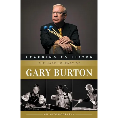 Learning to Listen: The Jazz Journey of Gary Burton: An Autobiography - Paperback