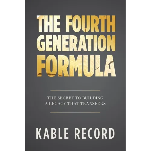 The Fourth Generation Formula: The Secret to Building a Legacy That Transfers - Paperback