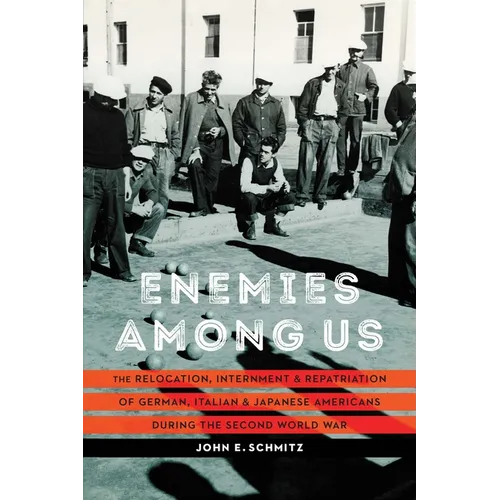 Enemies Among Us: The Relocation, Internment, and Repatriation of German, Italian, and Japanese Americans During the Second World War - Paperback