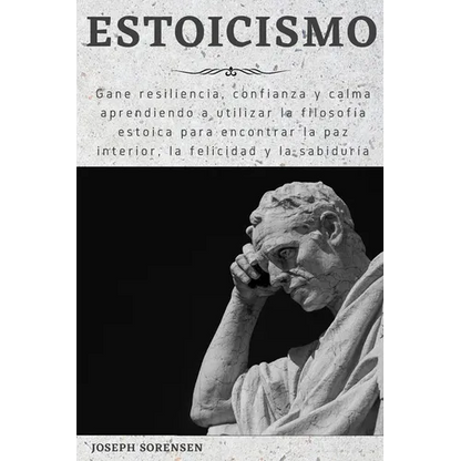 Estoicismo: Gane resiliencia, confianza y calma Aprenda a utilizar la filosofía estoica para encontrar la paz interior, la felicidad y la sabiduría - Paperback