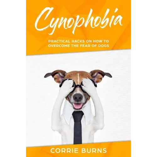 Cynophobia: Practical Hacks on How to Overcome the Fear of Dogs - Paperback