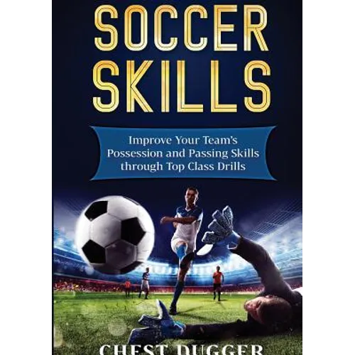 Soccer Skills: Improve Your Team's Possession and Passing Skills through Top Class Drills - Paperback