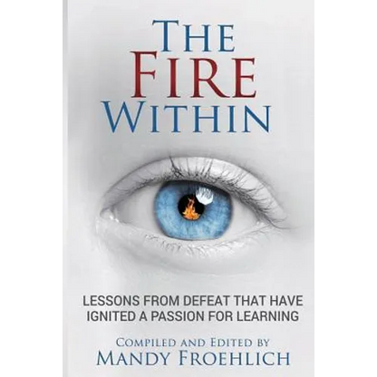 The Fire Within: Lessons from defeat that have inspired a passion for learning - Paperback