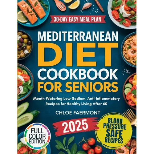 Mediterranean Diet Cookbook for Seniors: Mouth-Watering Low-Sodium, Anti-Inflammatory Recipes for Healthy Living After 60 - Paperback