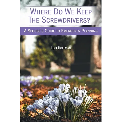 Where Do We Keep the Screwdrivers?: A Spouse's Guide to Emergency Planning - Paperback