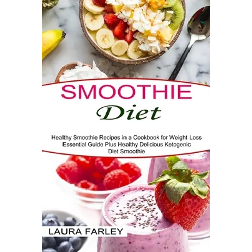 Smoothie Diet: Healthy Smoothie Recipes in a Cookbook for Weight Loss (Essential Guide Plus Healthy Delicious Ketogenic Diet Smoothie) - Paperback