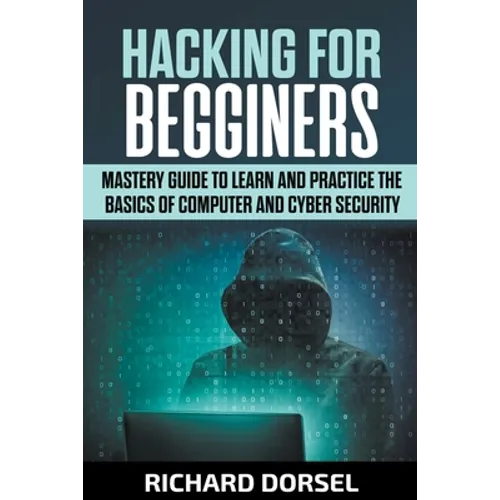 Hacking for Beginners: Mastery Guide to Learn and Practice the Basics of Computer and Cyber Security - Paperback